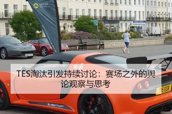 TES淘汰引发持续讨论：赛场之外的舆论观察与思考